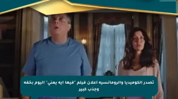 تصدر الكوميديا والرومانسية إعلان فيلم “فيها إيه يعنى” اليوم بخفة وجذب كبير
